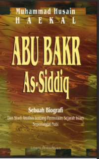 Ebook Agama Islam : Abu Bakar As-Siddiq : Sebuah Biografi dan Studi Analisis Tentang Permulaan Sejarah Islam Sepeninggal Nabi